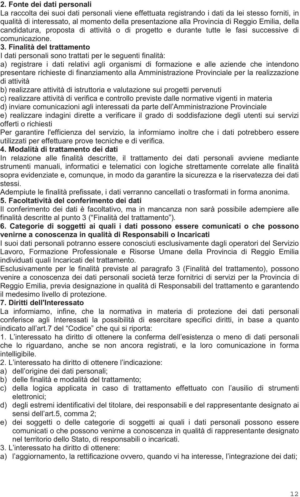 Finalità del trattamento I dati personali sono trattati per le seguenti finalità: a) registrare i dati relativi agli organismi di formazione e alle aziende che intendono presentare richieste di