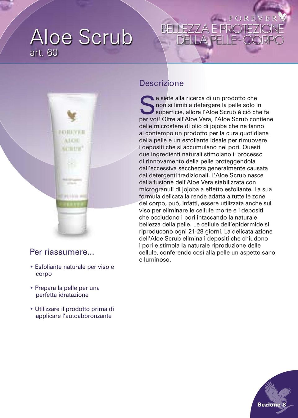 Oltre all Aloe Vera, l Aloe Scrub contiene delle microsfere di olio di jojoba che ne fanno al contempo un prodotto per la cura quotidiana della pelle e un esfoliante ideale per rimuovere i depositi