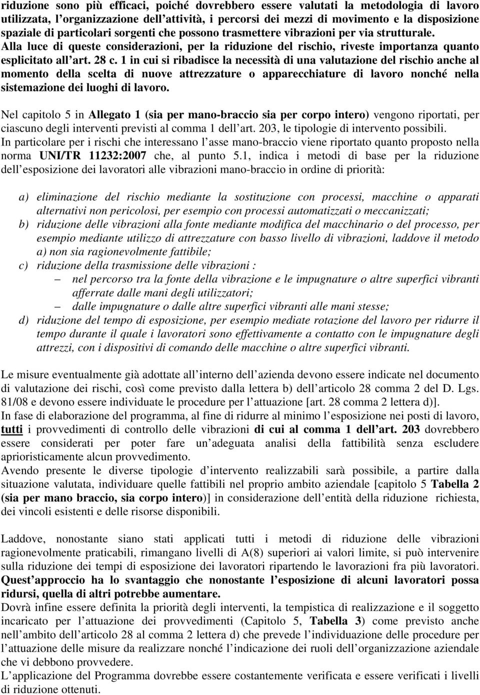 1 in cui si ribadisce la necessità di una valutazione del rischio anche al momento della scelta di nuove attrezzature o apparecchiature di lavoro nonché nella sistemazione dei luoghi di lavoro.