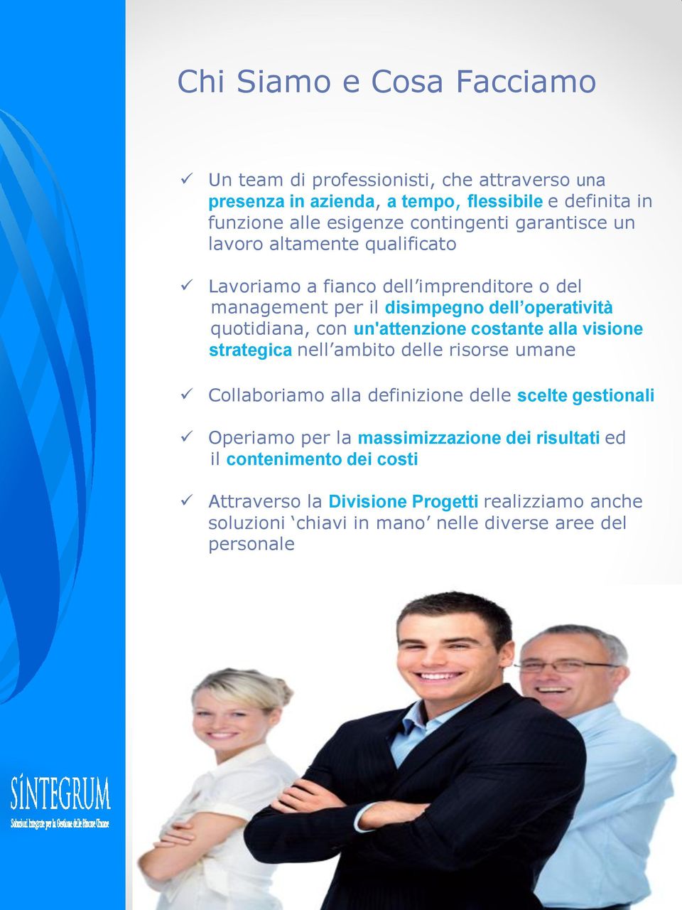 con un'attenzione costante alla visione strategica nell ambito delle risorse umane Collaboriamo alla definizione delle scelte gestionali Operiamo per la