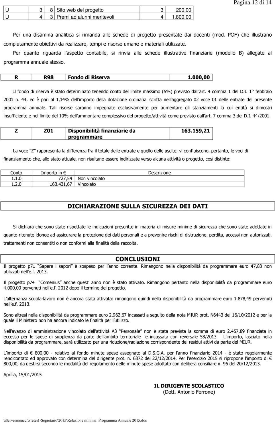 Per quanto riguarda l aspetto contabile, si rinvia alle schede illustrative finanziarie (modello B) allegate al programma annuale stesso. R R98 Fondo di Riserva 1.