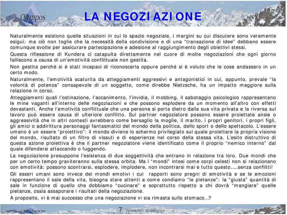 Questa riflessione di Kundera ci catapulta direttamente nel cuore di molte negoziazioni che ogni giorno falliscono a causa di un emotività conflittuale non gestita.