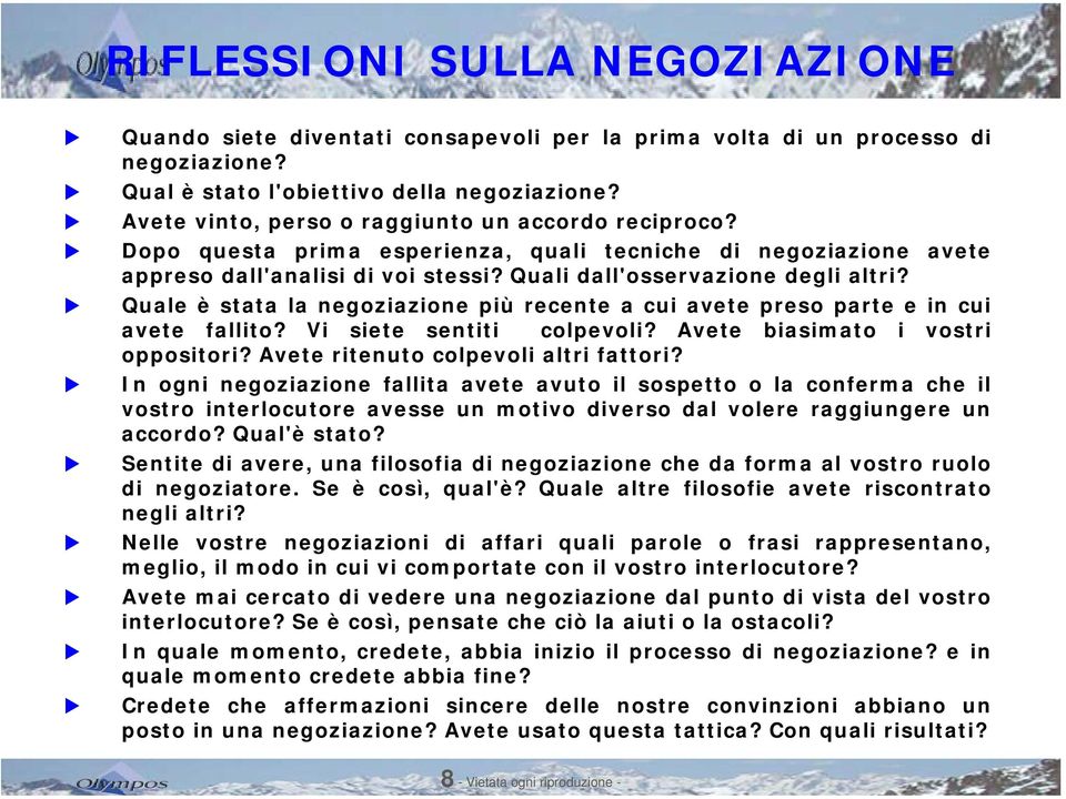 Quale è stata la negoziazione più recente a cui avete preso parte e in cui avete fallito? Vi siete sentiti colpevoli? Avete biasimato i vostri oppositori? Avete ritenuto colpevoli altri fattori?