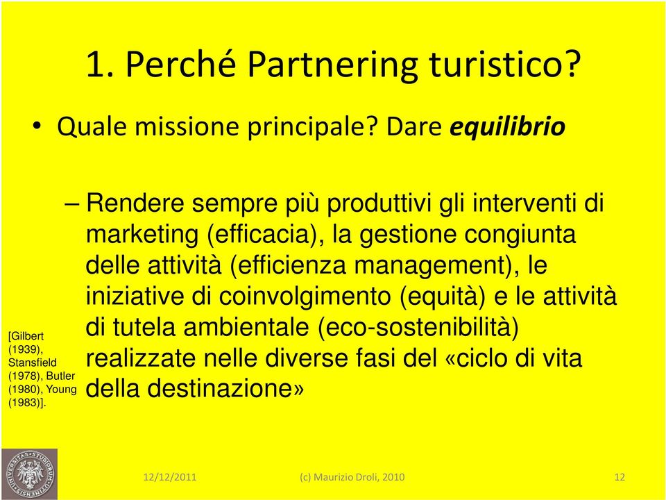 Rendere sempre più produttivi gli interventi di marketing (efficacia), la gestione congiunta delle attività (efficienza