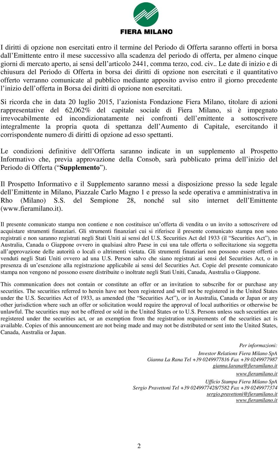 . Le date di inizio e di chiusura del Periodo di Offerta in borsa dei diritti di opzione non esercitati e il quantitativo offerto verranno comunicate al pubblico mediante apposito avviso entro il