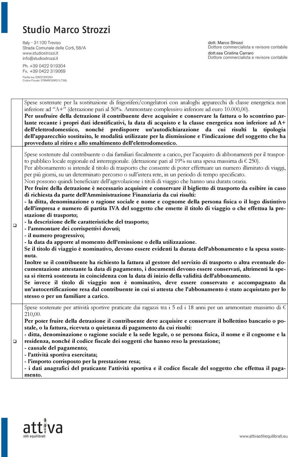 Per usufruire della detrazione il contribuente deve acquisire e conservare la fattura o lo scontrino parlante recante i propri dati identificativi, la data di acquisto e la classe energetica non