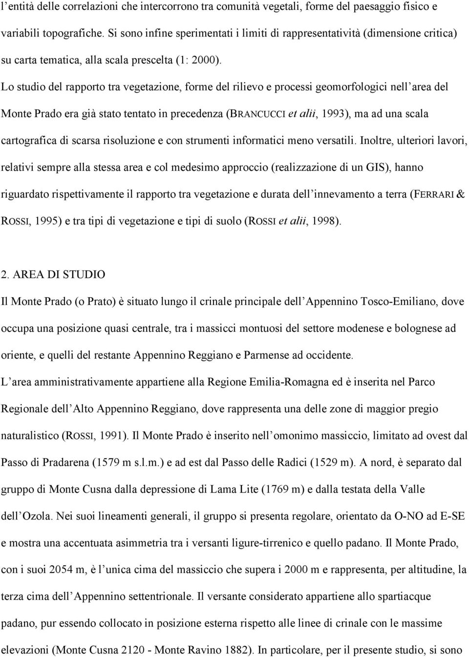 Lo studio del rapporto tra vegetazione, forme del rilievo e processi geomorfologici nell area del Monte Prado era già stato tentato in precedenza (BRANCUCCI et alii, 1993), ma ad una scala