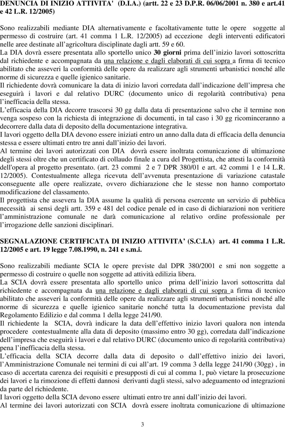 La DIA dovrà essere presentata allo sportello unico 30 giorni prima dell inizio lavori sottoscritta dal richiedente e accompagnata da una relazione e dagli elaborati di cui sopra a firma di tecnico