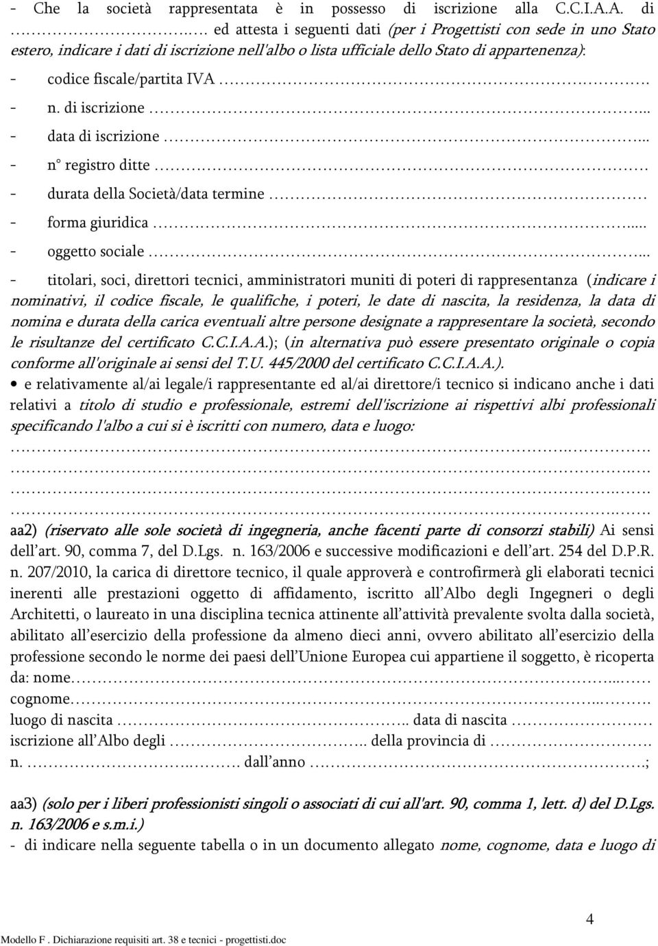 . ed attesta i seguenti dati (per i Progettisti con sede in uno Stato estero, indicare i dati di iscrizione nell'albo o lista ufficiale dello Stato di appartenenza): - codice fiscale/partita IVA. - n.