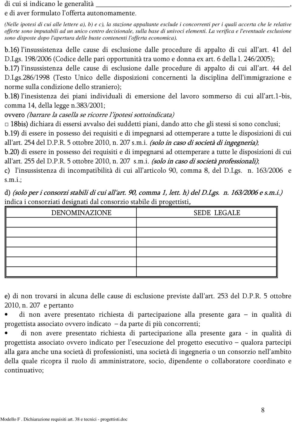 univoci elementi. La verifica e l'eventuale esclusione sono disposte dopo l'apertura delle buste contenenti l'offerta economica). b.16) l insussistenza delle cause di esclusione dalle procedure di appalto di cui all art.