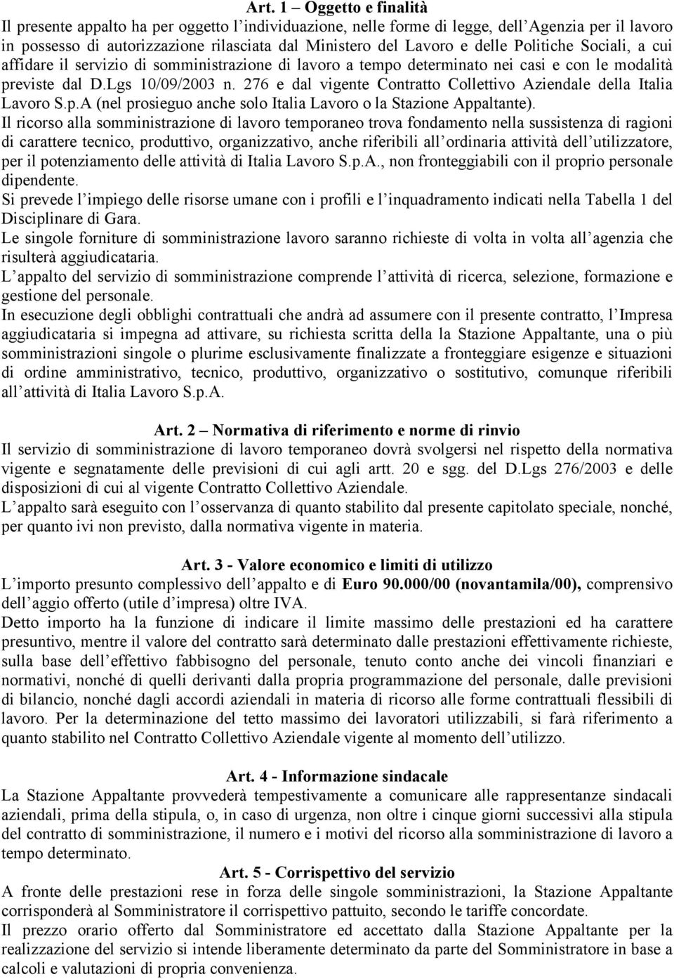 276 e dal vigente Contratto Collettivo Aziendale della Italia Lavoro S.p.A (nel prosieguo anche solo Italia Lavoro o la Stazione Appaltante).