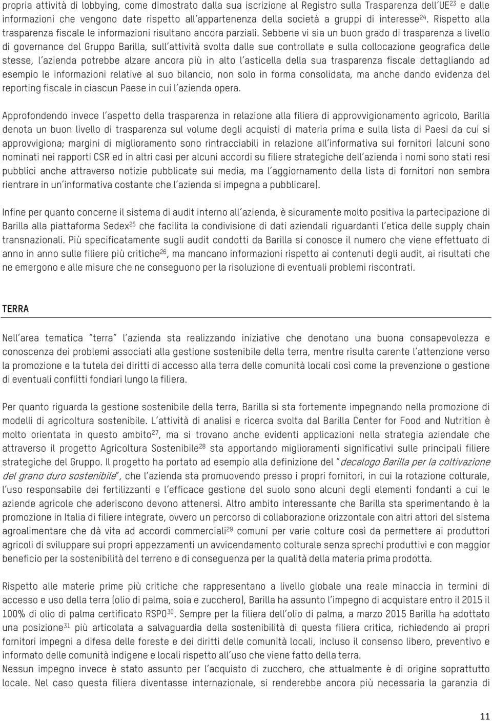 Sebbene vi sia un buon grado di trasparenza a livello di governance del Gruppo Barilla, sull attività svolta dalle sue controllate e sulla collocazione geografica delle stesse, l azienda potrebbe