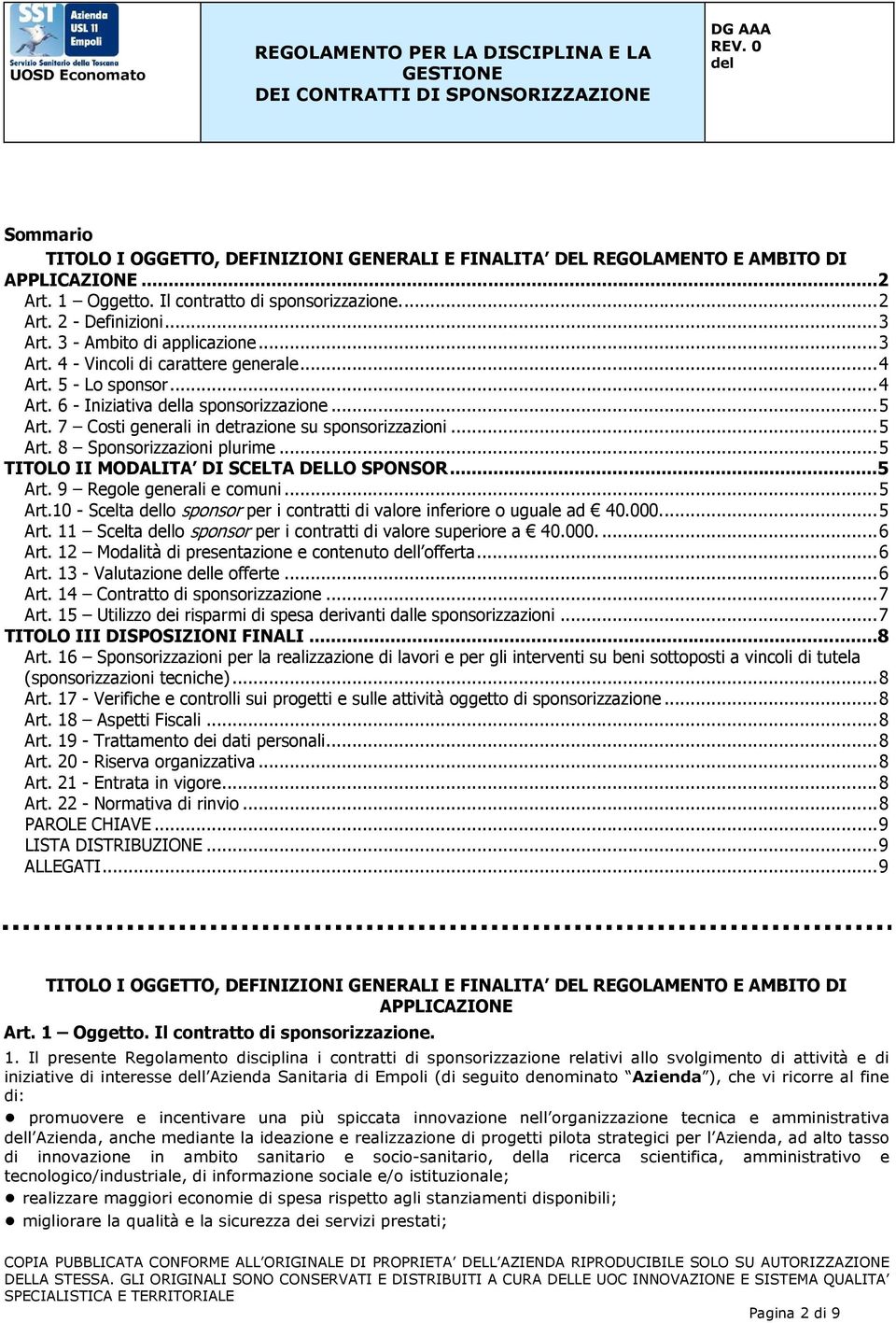 7 Costi generali in detrazione su sponsorizzazioni... 5 Art. 8 Sponsorizzazioni plurime... 5 TITOLO II MODALITA DI SCELTA DELLO SPONSOR... 5 Art. 9 Regole generali e comuni... 5 Art.10 - Scelta lo sponsor per i contratti di valore inferiore o uguale ad 40.