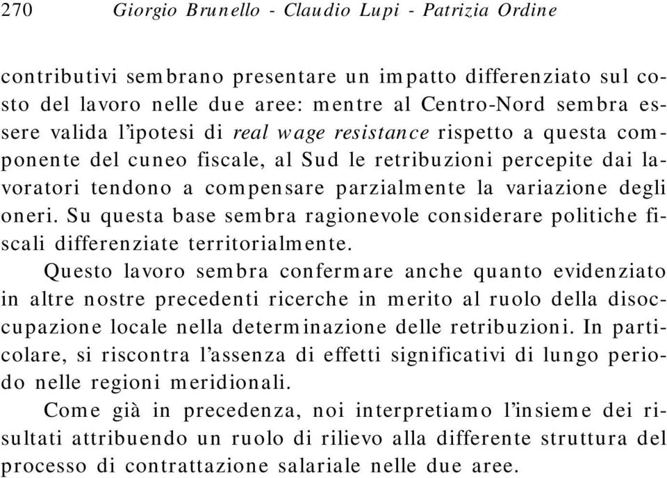 Su questa base sembra ragionevole considerare politiche fiscali differenziate territorialmente.