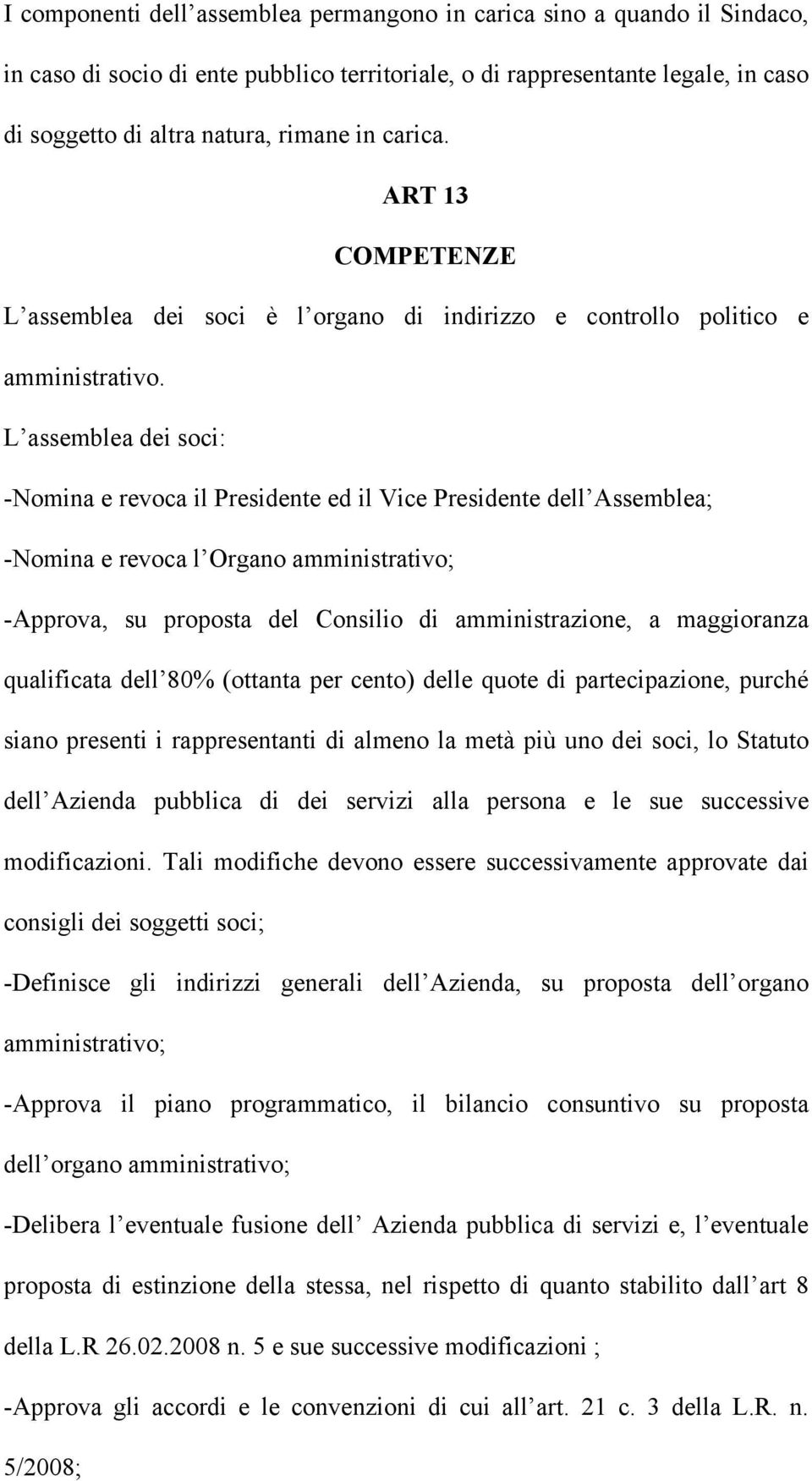 L assemblea dei soci: -Nomina e revoca il Presidente ed il Vice Presidente dell Assemblea; -Nomina e revoca l Organo amministrativo; -Approva, su proposta del Consilio di amministrazione, a