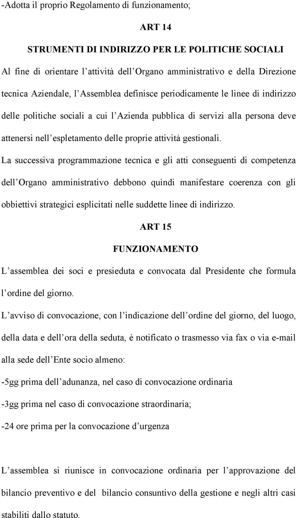 La successiva programmazione tecnica e gli atti conseguenti di competenza dell Organo amministrativo debbono quindi manifestare coerenza con gli obbiettivi strategici esplicitati nelle suddette linee