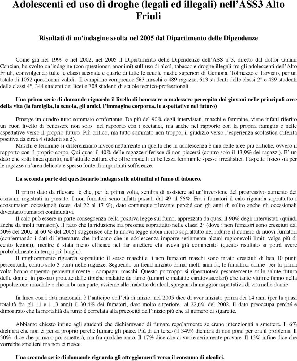 Alto Friuli, coinvolgendo tutte le classi seconde e quarte di tutte le scuole medie superiori di Gemona, Tolmezzo e Tarvisio, per un totale di 1052 questionari validi.