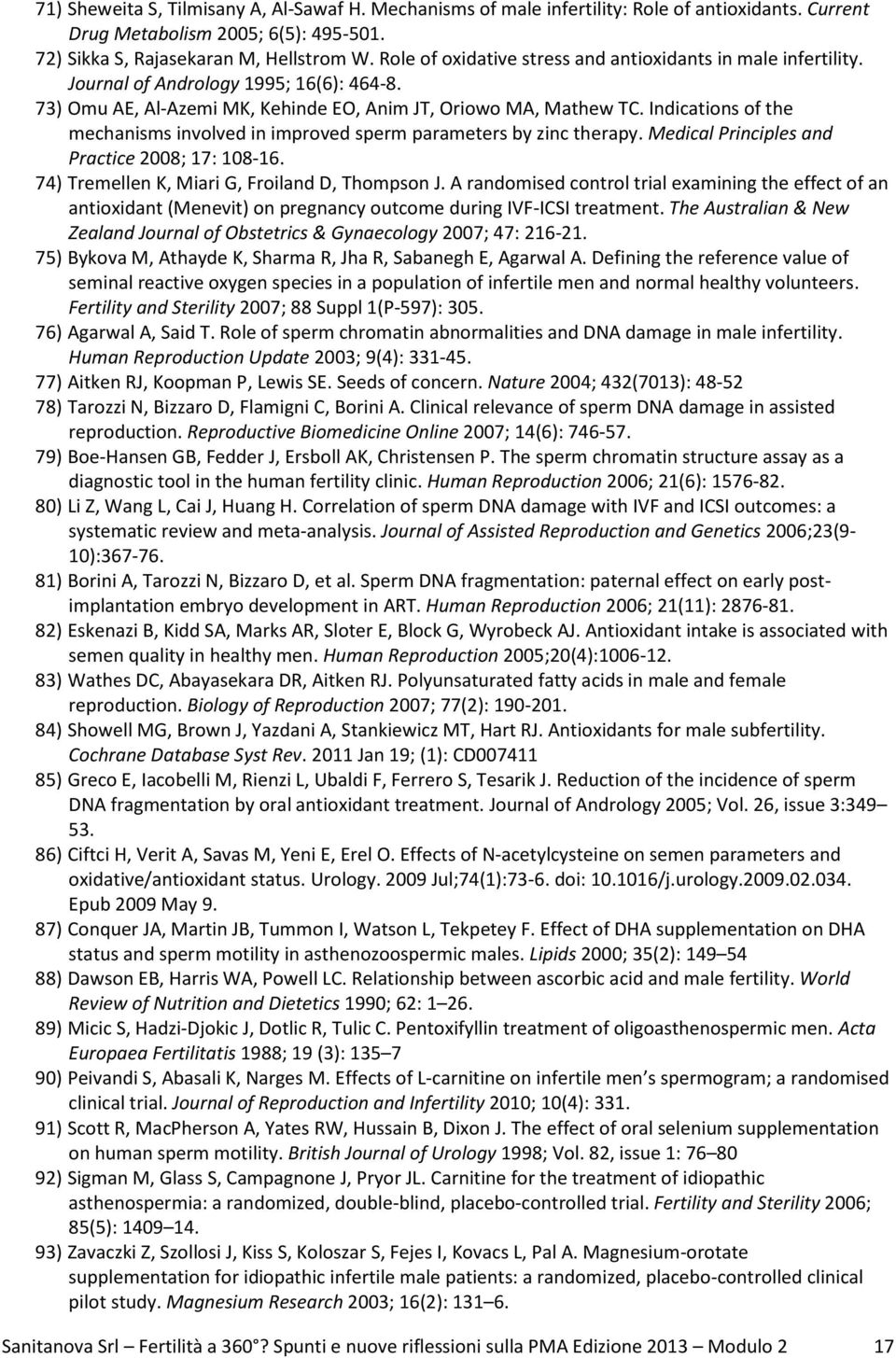 Indications of the mechanisms involved in improved sperm parameters by zinc therapy. Medical Principles and Practice 2008; 17: 108-16. 74) Tremellen K, Miari G, Froiland D, Thompson J.