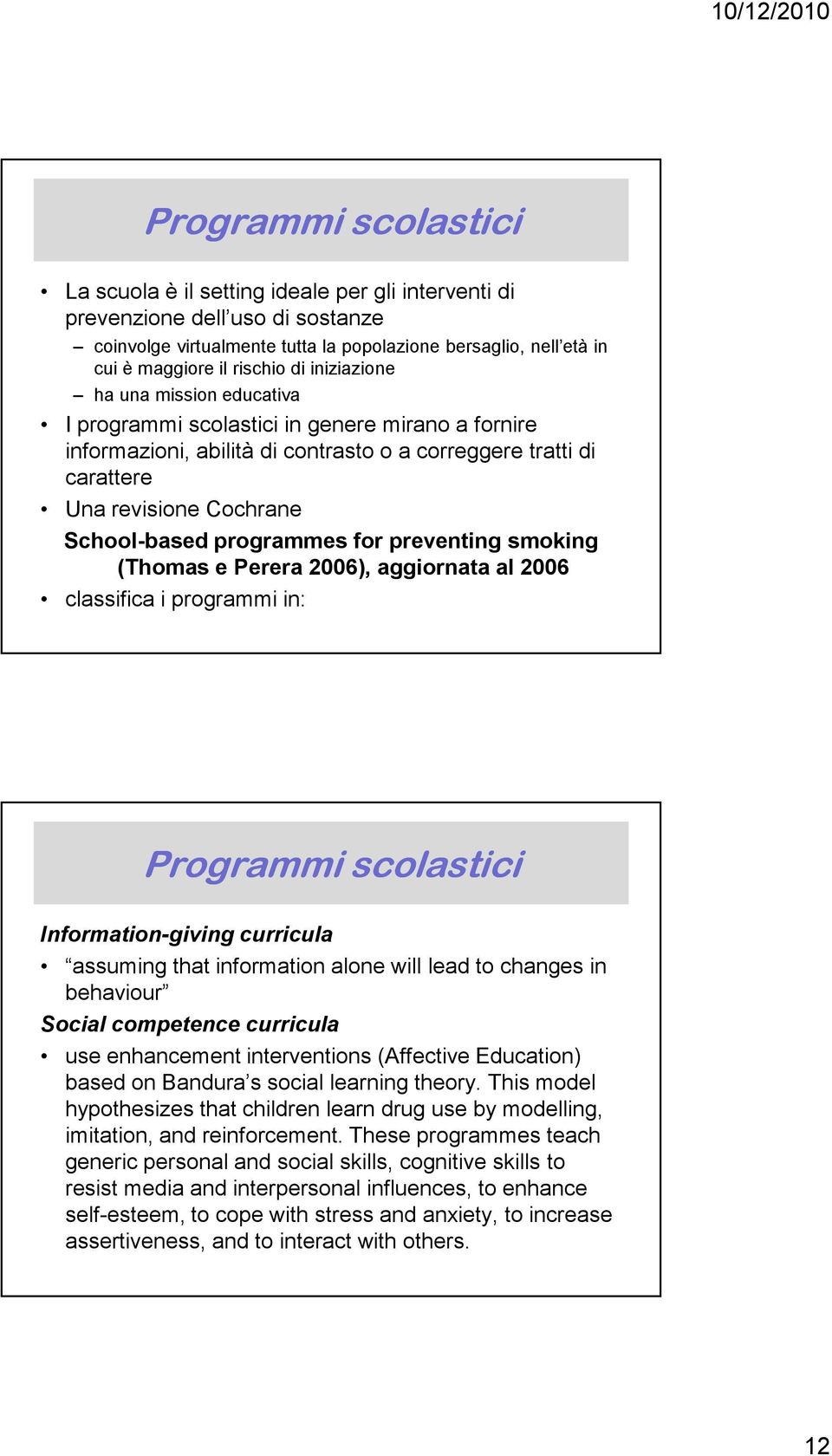 programmes for preventing smoking (Thomas e Perera 2006), aggiornata al 2006 classifica i programmi in: Programmi scolastici Information-giving curricula assuming that information alone will lead to