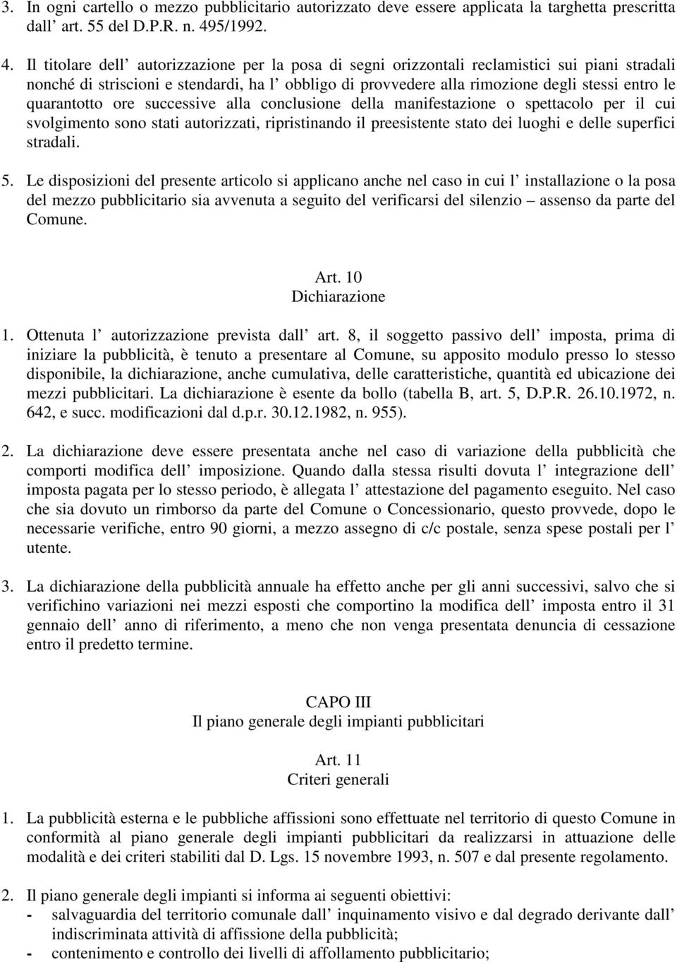 Il titolare dell autorizzazione per la posa di segni orizzontali reclamistici sui piani stradali nonché di striscioni e stendardi, ha l obbligo di provvedere alla rimozione degli stessi entro le