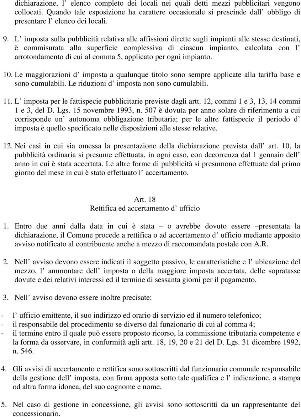 L imposta sulla pubblicità relativa alle affissioni dirette sugli impianti alle stesse destinati, è commisurata alla superficie complessiva di ciascun impianto, calcolata con l arrotondamento di cui