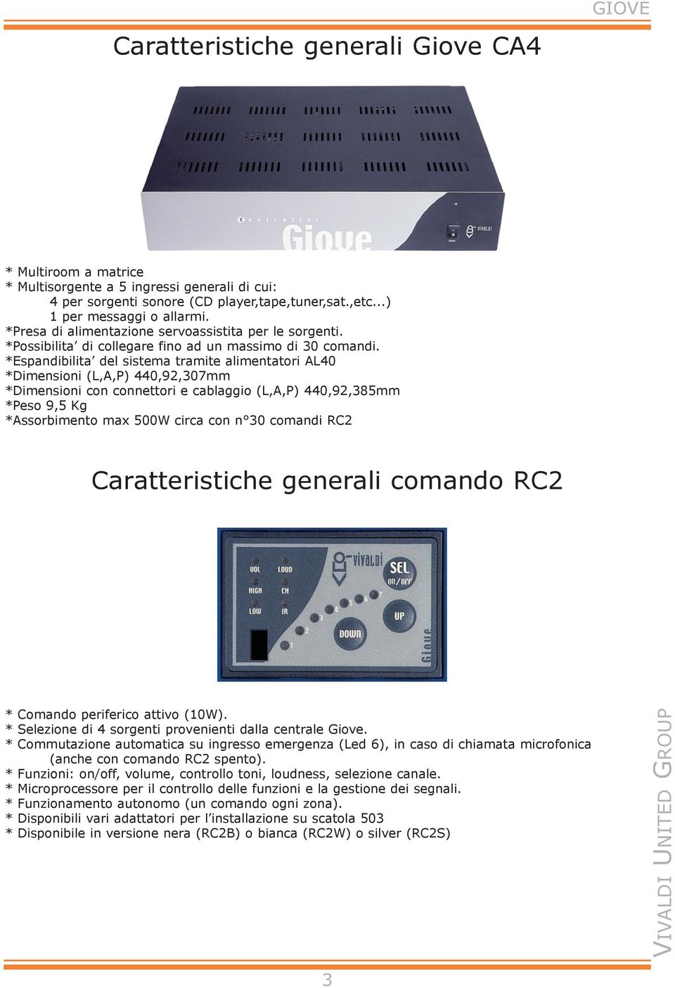 *espandibilita del sistema tramite alimentatori AL40 *dimensioni (L,A,P) 440,92,307mm *dimensioni con connettori e cablaggio (L,A,P) 440,92,385mm *Peso 9,5 Kg *Assorbimento max 500W circa con n 30