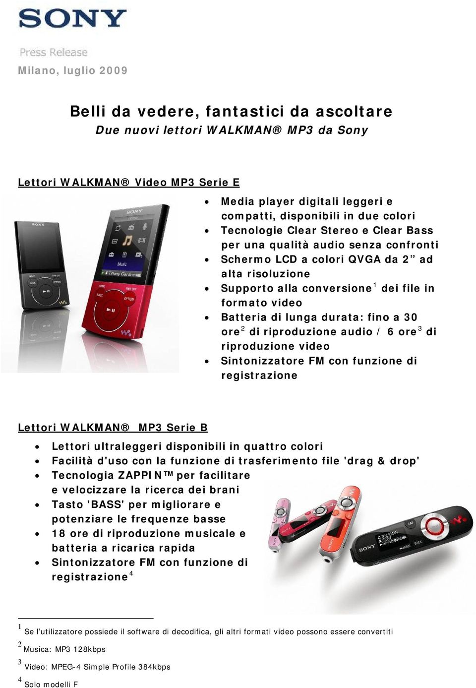 lunga durata: fino a 30 ore 2 di riproduzione audio / 6 ore 3 di riproduzione video Sintonizzatore FM con funzione di registrazione Lettori WALKMAN MP3 Serie B Lettori ultraleggeri disponibili in