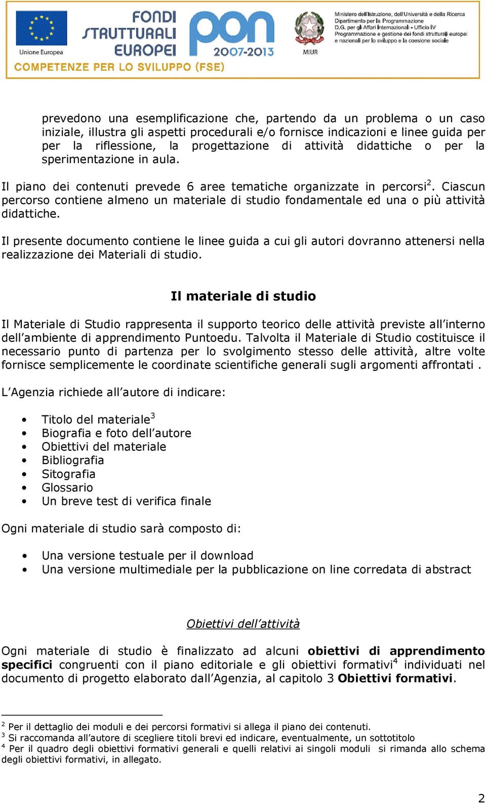 Ciascun percorso contiene almeno un materiale di studio fondamentale ed una o più attività didattiche.