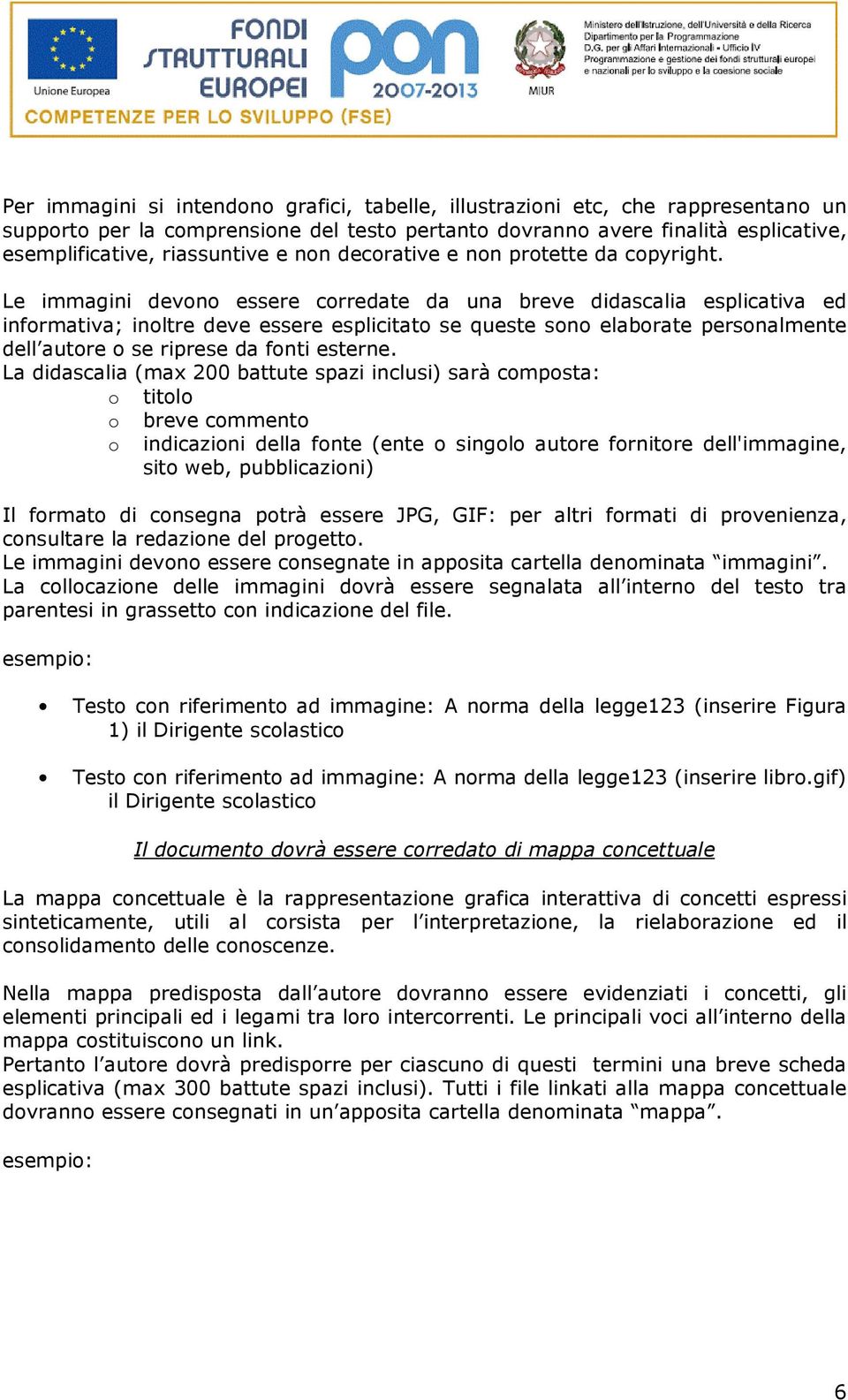 Le immagini devono essere corredate da una breve didascalia esplicativa ed informativa; inoltre deve essere esplicitato se queste sono elaborate personalmente dell autore o se riprese da fonti