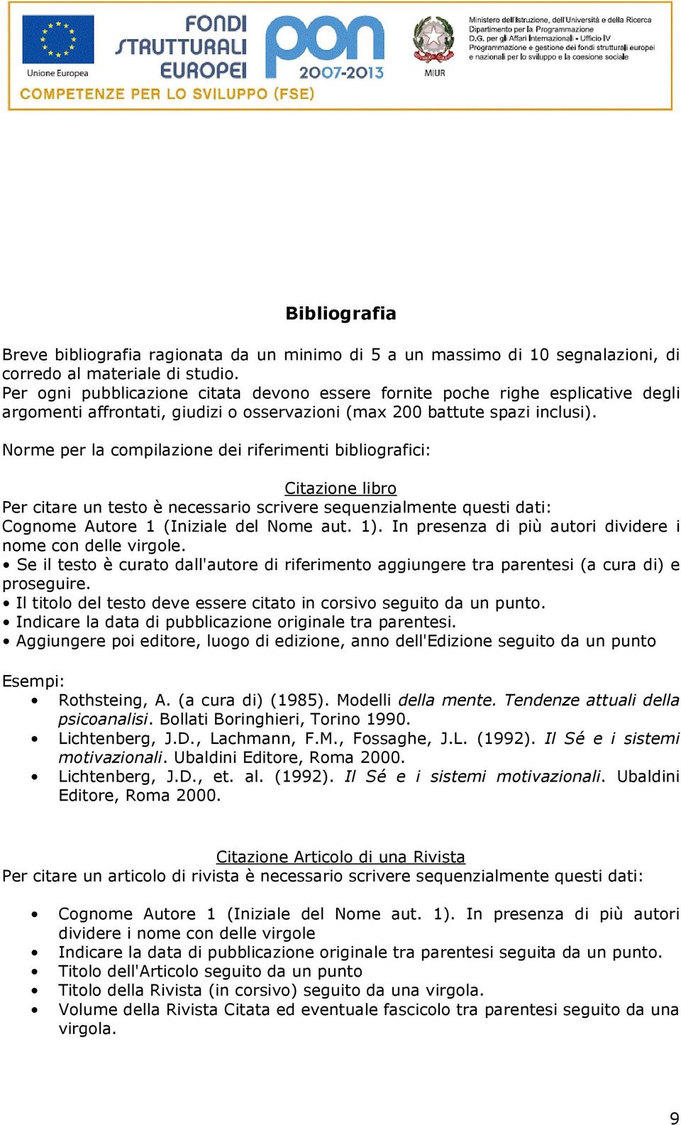 Norme per la compilazione dei riferimenti bibliografici: Citazione libro Per citare un testo è necessario scrivere sequenzialmente questi dati: Cognome Autore 1 (Iniziale del Nome aut. 1).