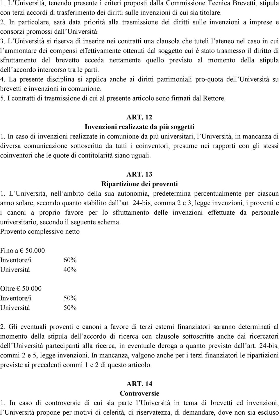 L Università si riserva di inserire nei contratti una clausola che tuteli l ateneo nel caso in cui l ammontare dei compensi effettivamente ottenuti dal soggetto cui è stato trasmesso il diritto di