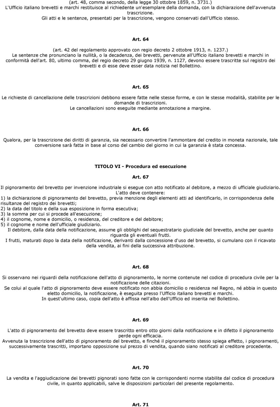 Gli atti e le sentenze, presentati per la trascrizione, vengono conservati dall'ufficio stesso. Art. 64 (art. 42 del regolamento approvato con regio decreto 2 ottobre 1913, n. 1237.