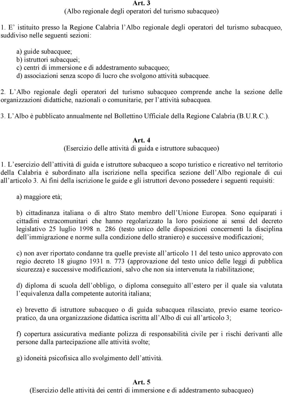 di addestramento subacqueo; d) associazioni senza scopo di lucro che svolgono attività subacquee. 2.