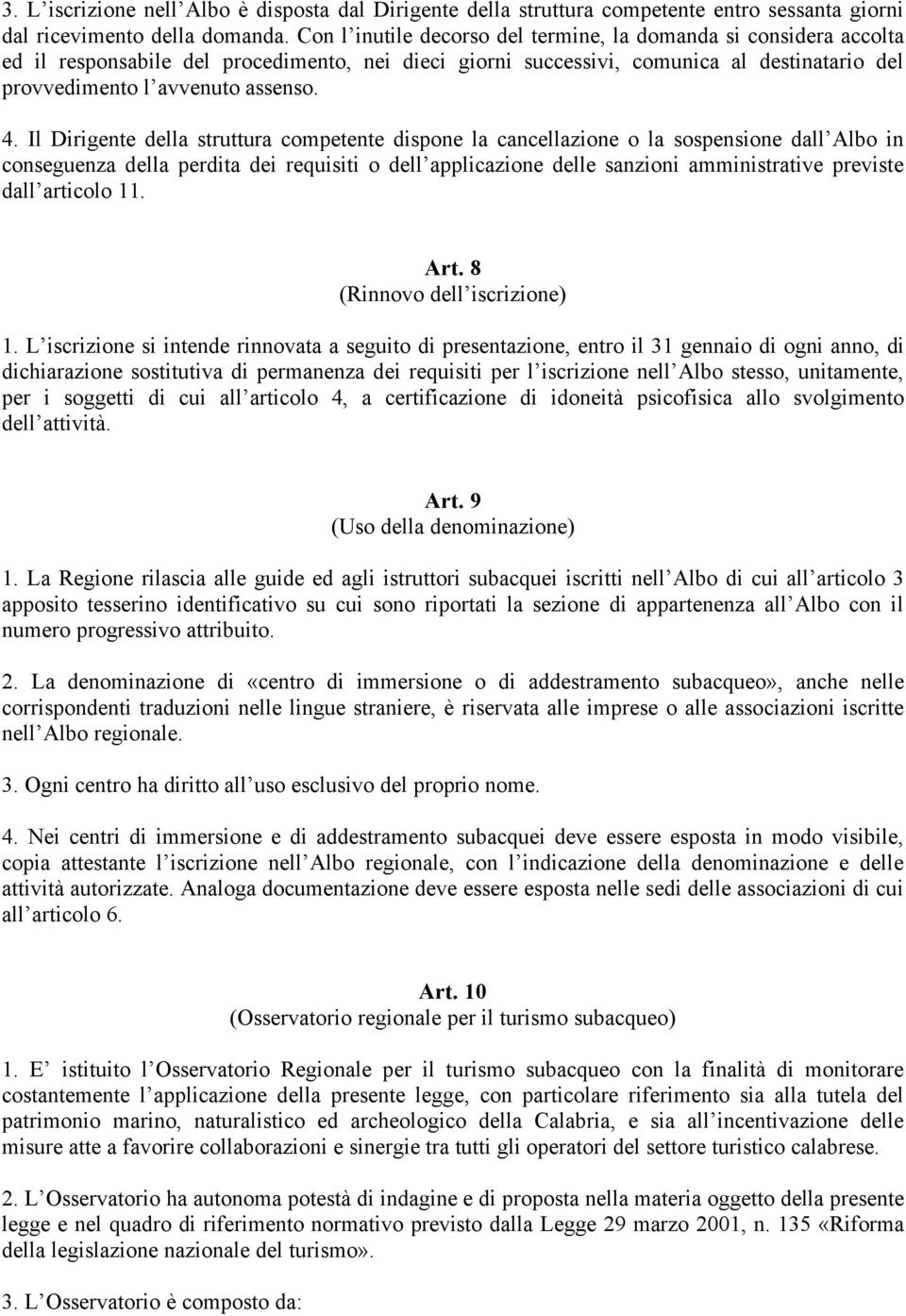 Il Dirigente della struttura competente dispone la cancellazione o la sospensione dall Albo in conseguenza della perdita dei requisiti o dell applicazione delle sanzioni amministrative previste dall