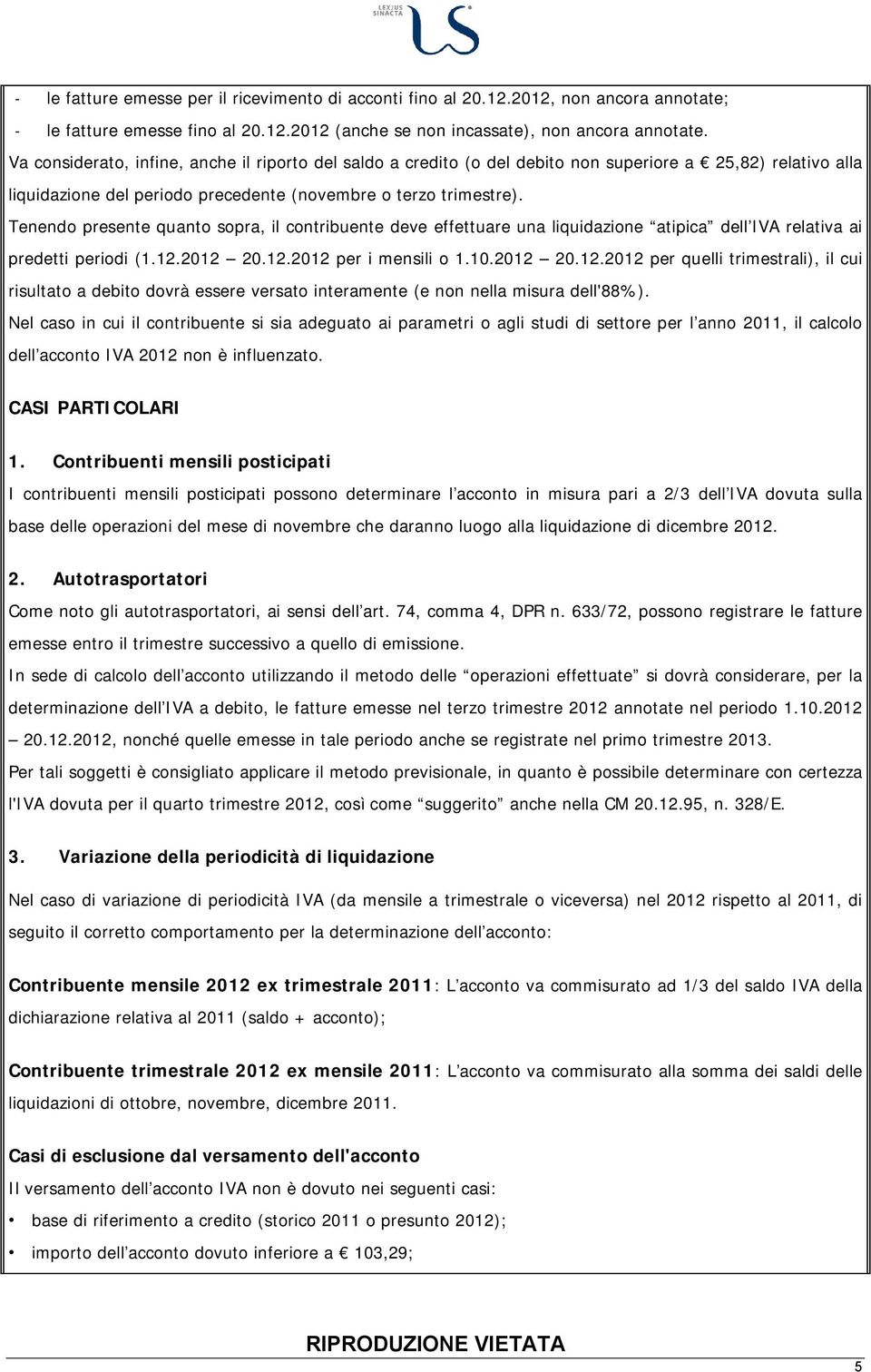 Tenendo presente quanto sopra, il contribuente deve effettuare una liquidazione atipica dell IVA relativa ai predetti periodi (1.12.