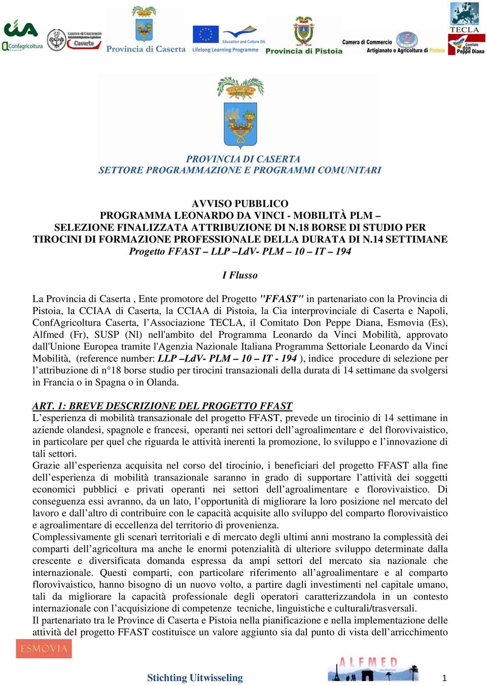 Pistoia, la Cia interprovinciale di Caserta e Napoli, ConfAgricoltura Caserta, l Associazione TECLA, il Comitato Don Peppe Diana, Esmovia (Es), Alfmed (Fr), SUSP (Nl) nell'ambito del Programma