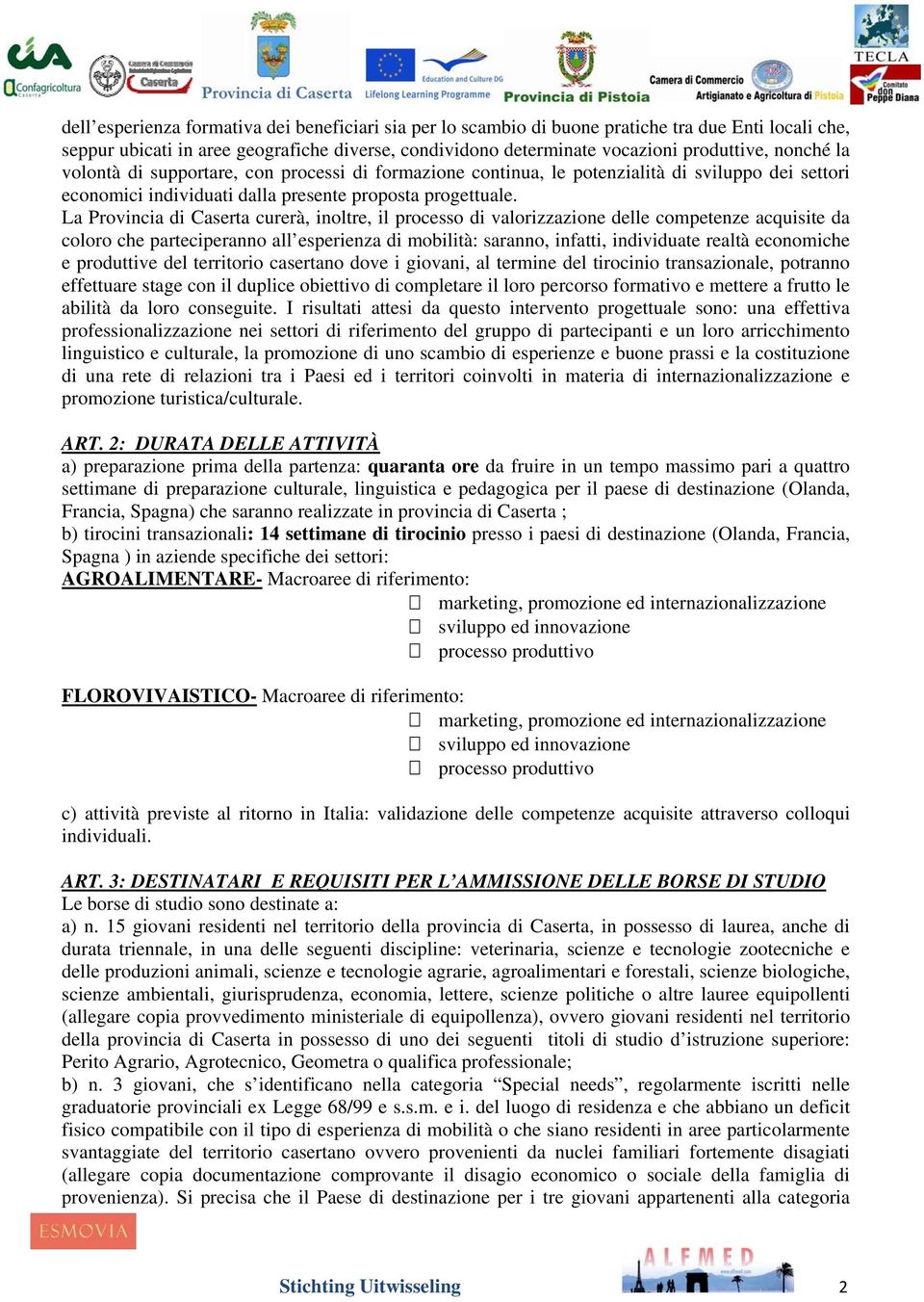 La Provincia di Caserta curerà, inoltre, il processo di valorizzazione delle competenze acquisite da coloro che parteciperanno all esperienza di mobilità: saranno, infatti, individuate realtà