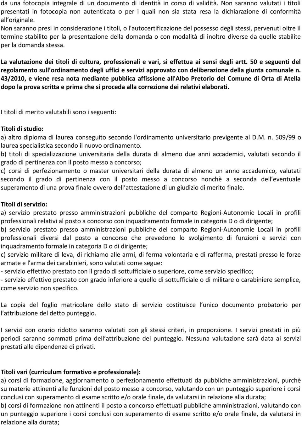 Non saranno presi in considerazione i titoli, o l'autocertificazione del possesso degli stessi, pervenuti oltre il termine stabilito per la presentazione della domanda o con modalità di inoltro