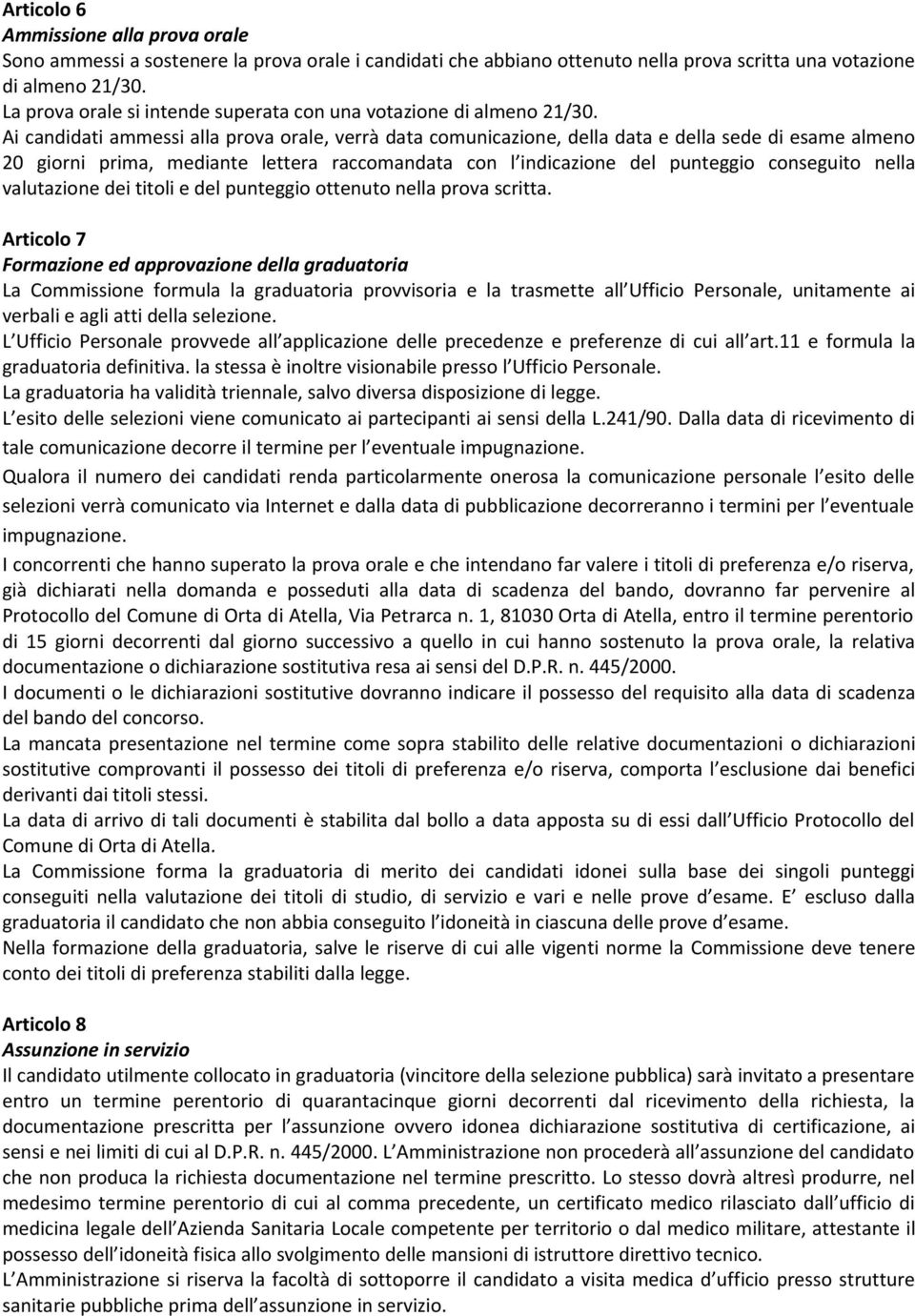 Ai candidati ammessi alla prova orale, verrà data comunicazione, della data e della sede di esame almeno 20 giorni prima, mediante lettera raccomandata con l indicazione del punteggio conseguito