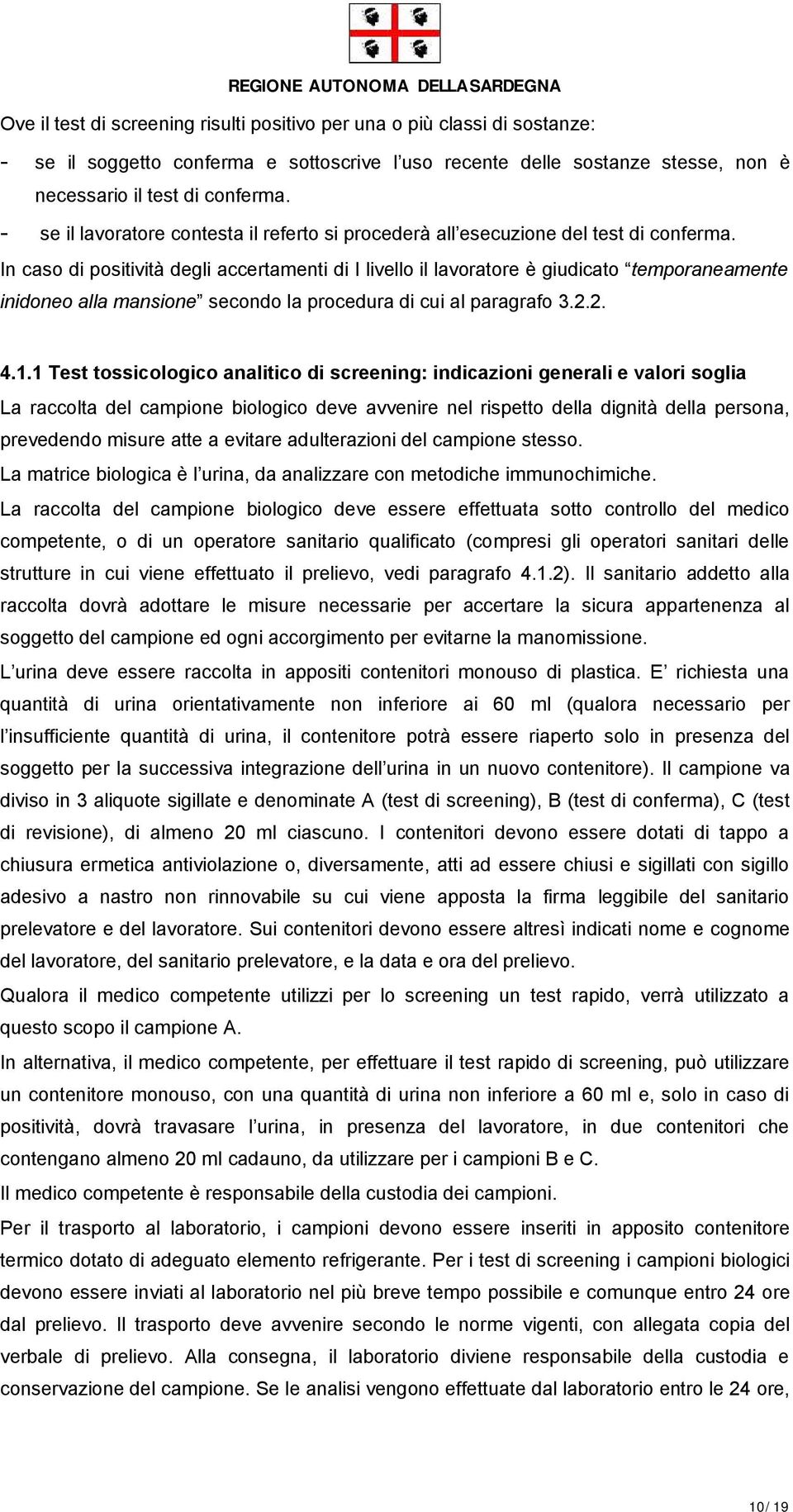 In caso di positività degli accertamenti di I livello il lavoratore è giudicato temporaneamente inidoneo alla mansione secondo la procedura di cui al paragrafo 3.2.2. 4.1.