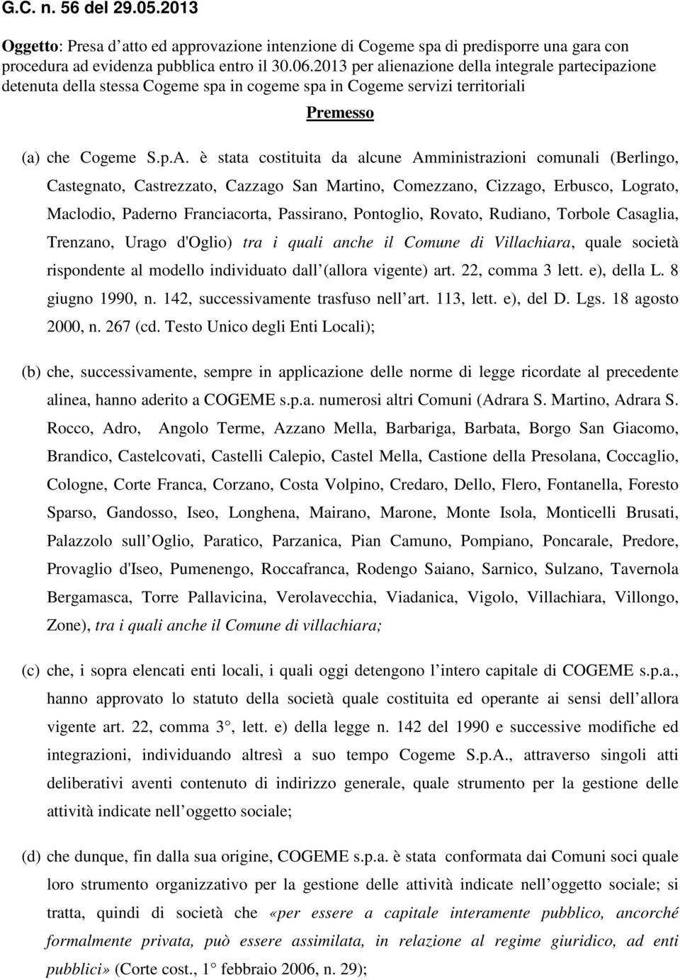 è stata costituita da alcune Amministrazioni comunali (Berlingo, Castegnato, Castrezzato, Cazzago San Martino, Comezzano, Cizzago, Erbusco, Lograto, Maclodio, Paderno Franciacorta, Passirano,