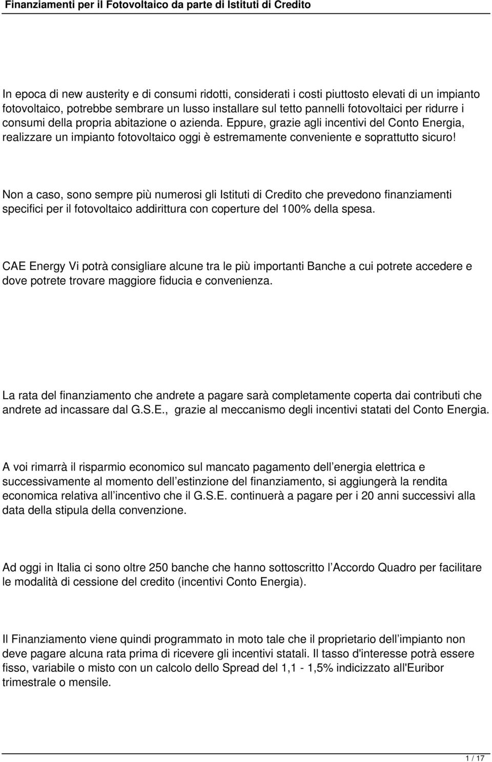 Non a caso, sono sempre più numerosi gli Istituti di Credito che prevedono finanziamenti specifici per il fotovoltaico addirittura con coperture del 100% della spesa.