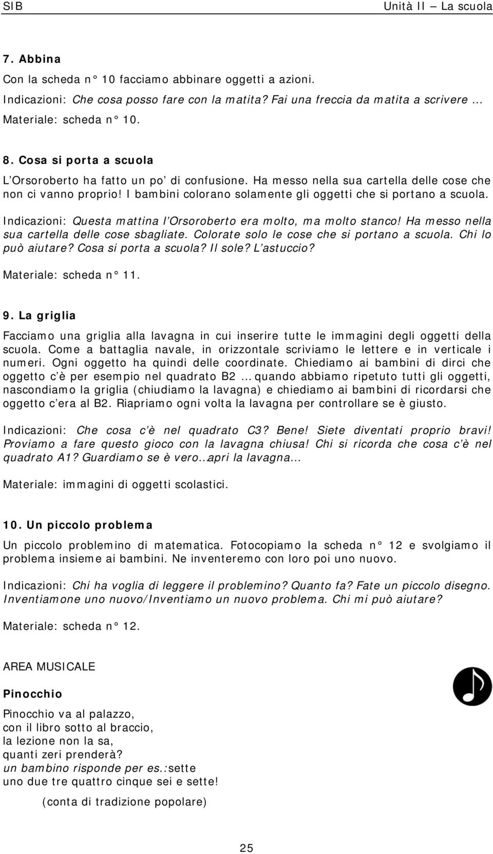 Indicazioni: Questa mattina l Orsoroberto era molto, ma molto stanco! Ha messo nella sua cartella delle cose sbagliate. Colorate solo le cose che si portano a scuola. Chi lo può aiutare?