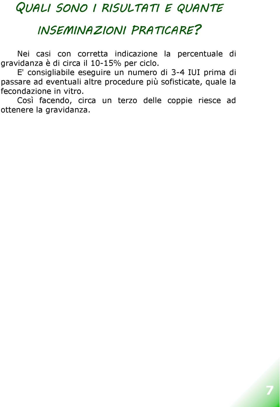 E' consigliabile eseguire un numero di 3-4 IUI prima di passare ad eventuali altre procedure