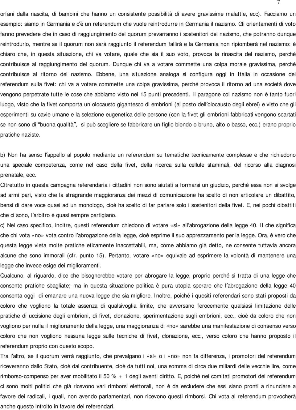 Gli orientamenti di voto fanno prevedere che in caso di raggiungimento del quorum prevarranno i sostenitori del nazismo, che potranno dunque reintrodurlo, mentre se il quorum non sarà raggiunto il