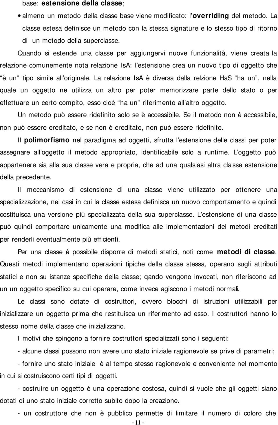 Quando si estende una classe per aggiungervi nuove funzionalità, viene creata la relazione comunemente nota relazione IsA: l estensione crea un nuovo tipo di oggetto che è un tipo simile all