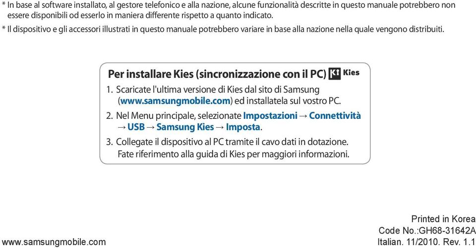 Per installare Kies (sincronizzazione con il PC) 1. Scaricate l'ultima versione di Kies dal sito di Samsung (www.samsungmobile.com) ed installatela sul vostro PC. 2.