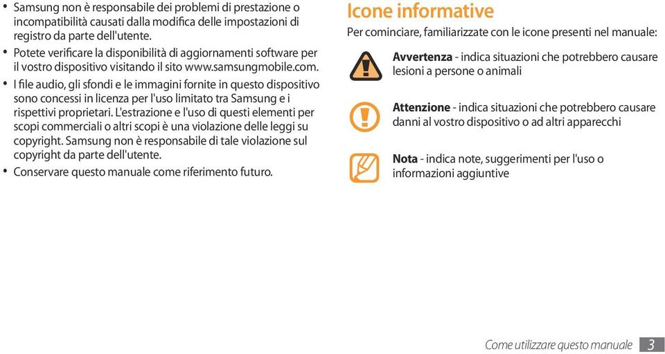 I file audio, gli sfondi e le immagini fornite in questo dispositivo sono concessi in licenza per l'uso limitato tra Samsung e i rispettivi proprietari.