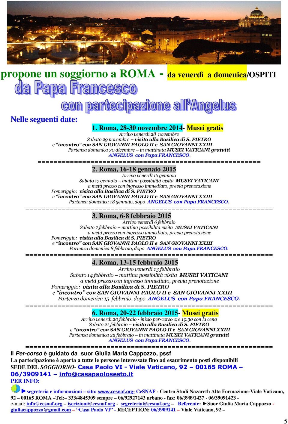 Roma, 16-18 gennaio 2015 Arrivo venerdì 16 gennaio Sabato 17 gennaio mattina possibilità visita MUSEI VATICANI, previa prenotazione Pomeriggio: visita alla Basilica di S.