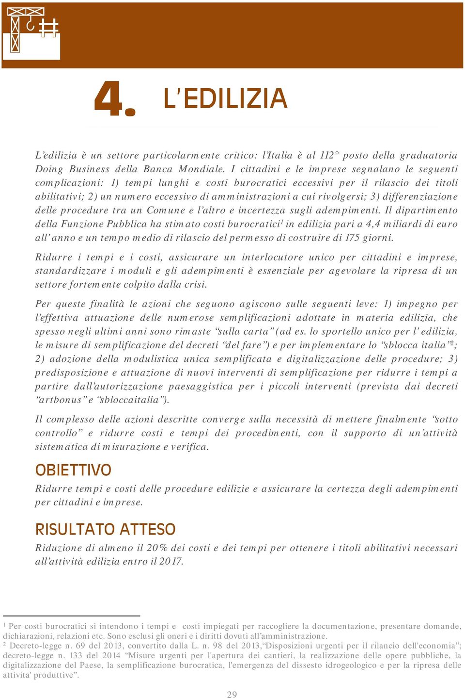 rivolgersi; 3) differenziazione delle procedure tra un Comune e l altro e incertezza sugli adempimenti.